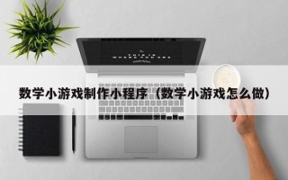 无棣数学小游戏制作小程序（数学小游戏怎么做）